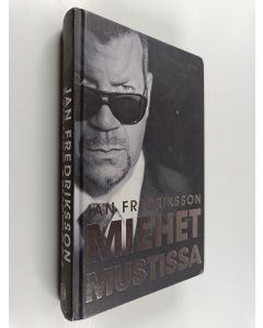 Kirjailijan Jan Fredriksson käytetty kirja Miehet mustissa : henkivartioinnin salainen maailma