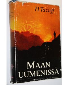 Kirjailijan Haroun Tazieff käytetty kirja Maan uumenissa : seikkailijana ja tutkijana tulivuorten kraatereissa ja luolien syvyyksissä