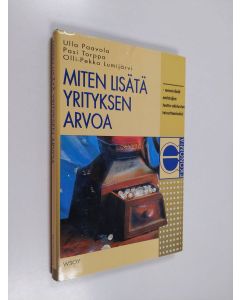 Kirjailijan Olli-Pekka Lumijärvi & Ulla Paavola ym. käytetty kirja Miten lisätä yrityksen arvoa : menetelmiä omistajien tuotto-odotusten toteuttamiseksi