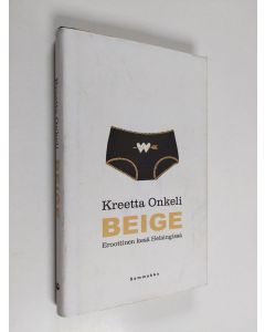 Kirjailijan Kreetta Onkeli käytetty kirja Beige : eroottinen kesä Helsingissä : pienoisromaani