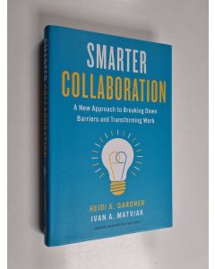 Kirjailijan Heidi K. Gardner & Ivan A. Matviak käytetty kirja Smarter Collaboration - A New Approach to Breaking Down Barriers and Transforming Work