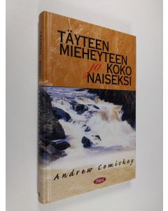 Kirjailijan Andrew Comiskey käytetty kirja Täyteen mieheyteen ja koko naiseksi