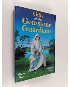 Kirjailijan Michael Katz & Ginny Katz käytetty kirja Gifts of the Gemstone Guardians - The Mission, Purpose, Effects, and Therapeutic Applications of Gemstones in Their Spherical Form