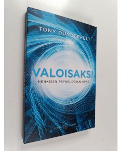 Kirjailijan Tony Dunderfelt käytetty kirja Valoisaksi : henkisen psykologian opas
