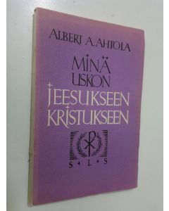Kirjailijan Albert Ahtola käytetty kirja Minä uskon Jeesukseen Kristukseen