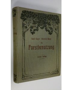 Kirjailijan Karl Gayer käytetty kirja Die Forstbenutzung : Ein Lehr- und Handbuch