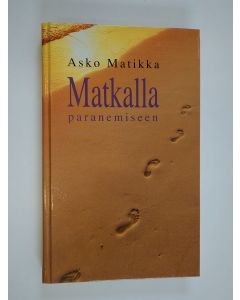 Kirjailijan Asko Matikka käytetty kirja Matkalla paranemiseen : ajatuksia armon evankeliumin parantavasta voimasta ja Jumalan rakkauden todeksi elämisestä