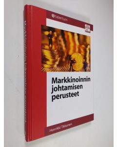Kirjailijan Henrikki Tikkanen käytetty kirja Markkinoinnin johtamisen perusteet : tehtävät, perusprosessit ja markkinointistrategia