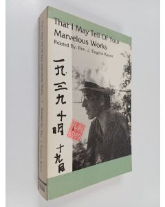 Kirjailijan J. Eugene Kunos käytetty kirja That i may tell of our marvelous works : our life and missionary activity in War-Torn China, 1939-1947