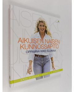 Kirjailijan Anja Schone käytetty kirja Aikuisen naisen kunnossapito : oppaana Kike Elomaa