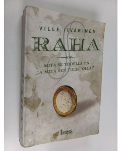Kirjailijan Ville Iivarinen käytetty kirja Raha : mitä se todella on ja mitä sen tulisi olla?