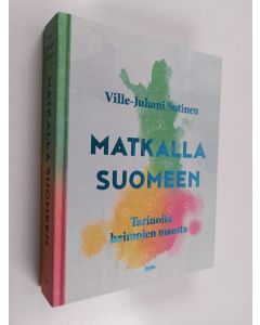 Kirjailijan Ville-Juhani Sutinen käytetty kirja Matkalla Suomeen : tarinoita heimojen maasta