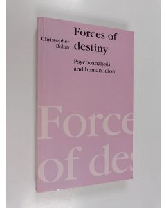 Kirjailijan Christopher Bollas käytetty kirja Forces of Destiny - Psychoanalysis and Human Idiom