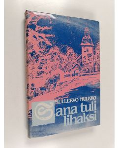 Kirjailijan Kullervo Hulkko käytetty kirja Sana tuli lihaksi : joulunajan saarnatekstien tutkiskelua
