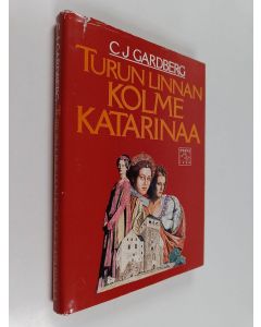 Kirjailijan C. J. Gardberg käytetty kirja Turun linnan kolme Katarinaa