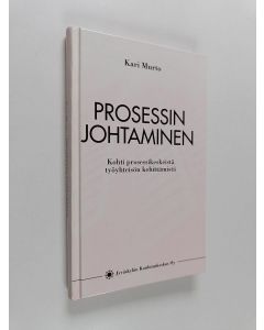 Kirjailijan Kari Murto käytetty kirja Prosessin johtaminen : kohti prosessikeskeistä työyhteisön kehittämistä