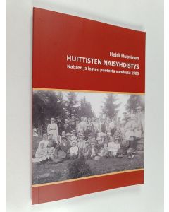 Kirjailijan Heidi Huovinen käytetty kirja Huittisten naisyhdistys : naisten ja lasten puolesta vuodesta 1905