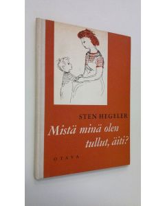 Kirjailijan Sten Hegeler käytetty kirja Mistä minä olen tullut, äiti?