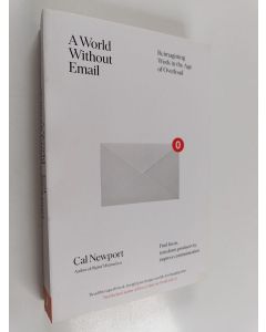 Kirjailijan Cal Newport käytetty kirja A world without email : reimagining work in an age of communication overload - Reimagining work in the age of overload