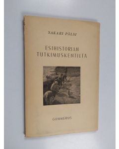 Kirjailijan Sakari Pälsi käytetty kirja Esihistorian tutkimuskentiltä : kaivauksia ja tuloksia