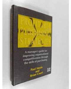 Kirjailijan Paul T. Steele käytetty kirja Profitable purchasing strategies : a manager's guide for improving organizational competitiveness through the skills of purchasing