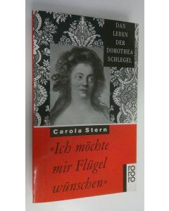 Kirjailijan Carola Stern käytetty kirja Ich möchte mir Flugeö wunschen : das leben der Dorothea Schlegel (ERINOMAINEN)