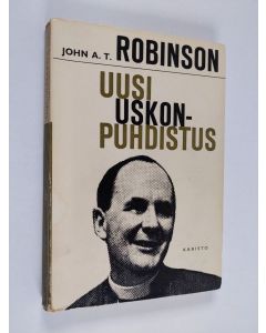 Kirjailijan John A. T. Robinson käytetty kirja Uusi uskonpuhdistus