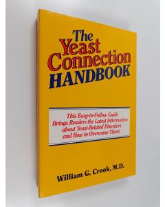 Kirjailijan William Grant Crook käytetty kirja The Yeast Connection Handbook - How Yeasts Can Make You Fell "Sick All Over" and the Steps You Need to Take to Regain Your Health