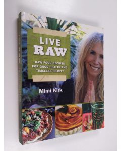 Kirjailijan Mimi Kirk käytetty kirja Live Raw - Raw Food Recipes for Good Health and Timeless Beauty