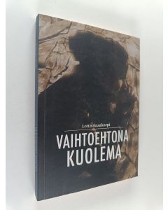 Kirjailijan Lotta Ansakorpi käytetty kirja Vaihtoehtona Kuolema