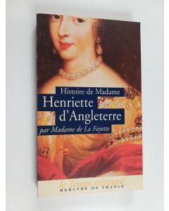 Kirjailijan Marie-Madeleine Pioche de La Vergne comtesse de La Fayette käytetty kirja Histoire de Madame Henriette d'Angleterre - Suivi de Mémoires de la Cour de France pour les années 1688 et 1689