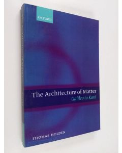 Kirjailijan Thomas Holden käytetty kirja The Architecture of Matter - Galileo to Kant