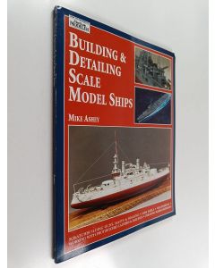 Kirjailijan Mike Ashey käytetty kirja Building & Detailing Scale Model Ships - The Complete Guide to Building, Detailing, Scratchbuilding, and Modifying Scale Model Ships