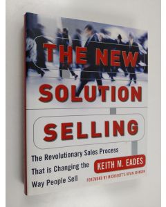 Kirjailijan Keith M. Eades käytetty kirja The New Solution Selling : the revolutionary sales process that is changing the way people sell