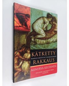 Kirjailijan Minerva Keltanen käytetty kirja Kätketty rakkaus : Pompejin eroottiset seinämaalaukset