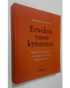 Kirjailijan Annukka Ahopalo käytetty kirja Erwekon vuosikymmenet : omenapuutarhasta Suomen parhaaksi kirjapainoksi