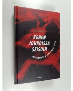 Kirjailijan Lauri Hokkanen käytetty kirja Kenen joukoissa seisoin : taistolaiset ja valtioterrorin perintö