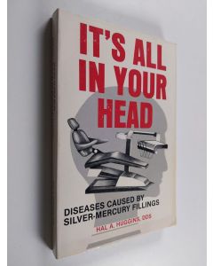 Kirjailijan Hal A. Huggins käytetty kirja It's All in Your Head - Diseases Caused by Silver-mercury Fillings