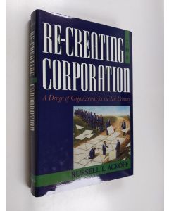 Kirjailijan Russell L. Ackoff käytetty kirja Re-creating the corporation : a design of organizations for the 21st century