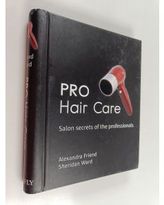 Kirjailijan Alexandra Friend & Sheridan Ward käytetty teos Pro Hair Care - Salon Secrets of the Professionals