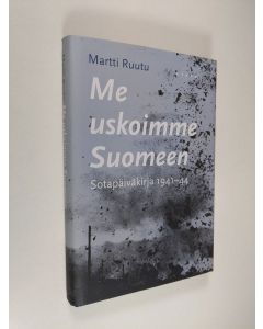 Kirjailijan Martti Ruutu käytetty kirja Me uskoimme Suomeen : sotapäiväkirja 1941-44