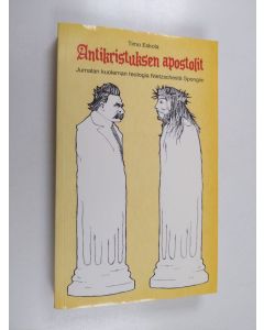 Kirjailijan Timo Eskola käytetty kirja Antikristuksen apostolit : Jumalan kuoleman teologia Nietzschestä Spongiin