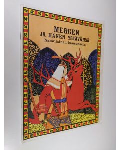 Tekijän Arja Turtsenko  käytetty teos Mergen ja hänen ystävänsä : nanailainen kansansatu