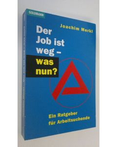 Kirjailijan Joachim Merkl käytetty kirja Der Job ist weg - was nun? : Ein Ratgeber fur Arbeitsuchende