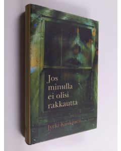 Kirjailijan Jyrki Kiiskinen käytetty kirja Jos minulla ei olisi rakkautta