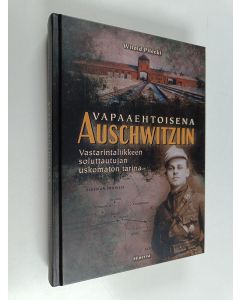 Kirjailijan Witold Pilecki käytetty kirja Vapaaehtoisena Auschwitziin : vastarintaliikkeen soluttautujan uskomaton tarina