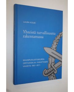 Kirjailijan Laura Kolbe käytetty kirja Yhteistä turvallisuutta rakentamassa : maanpuolustuskurssiopetuksen ja -yhdistyksen vaiheita 1961-2011