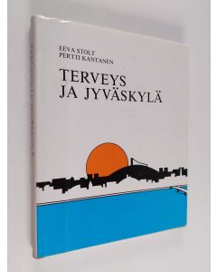 Kirjailijan Eeva Stolt & Pertti Kantanen käytetty kirja Terveys ja Jyväskylä : Jyväskylän terveydenhuollon kehittyminen kaupungin perustamisesta nykypäiviin