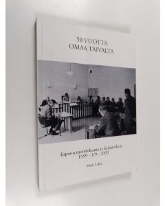 Kirjailijan Matti Lahti käytetty kirja 50 vuotta omaa taivalta : Espoon tuomiokunta ja käräjäoikeus 1959-1/9-2009