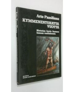 Kirjailijan Arto Paasilinna käytetty kirja Kymmenentuhatta vuotta : historian kuvia Suomen kansan vaelluksesta